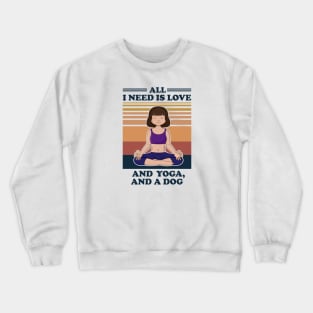 All I Need Is Love and Yoga and A Dog Crewneck Sweatshirt